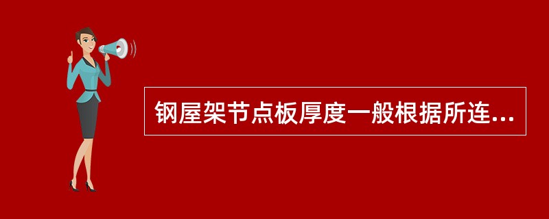 钢屋架节点板厚度一般根据所连接的杆件内力的大小确定，但不得小于（　　）mm。