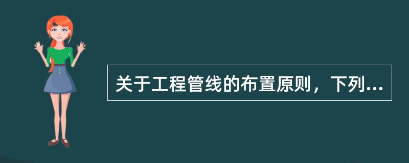 关于工程管线的布置原则，下列说法哪项错误?（　　）