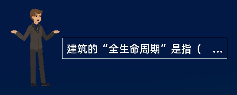 建筑的“全生命周期”是指（　　）。