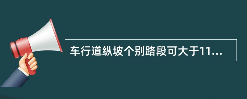 车行道纵坡个别路段可大于11％，但其长度不应超过（　　）。