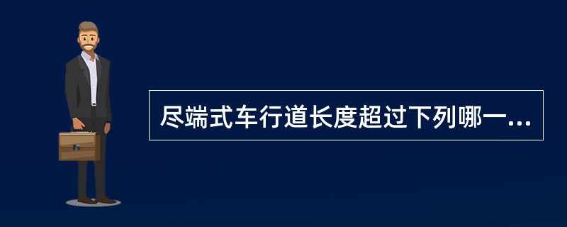 尽端式车行道长度超过下列哪一项时应设回车场?（　　）