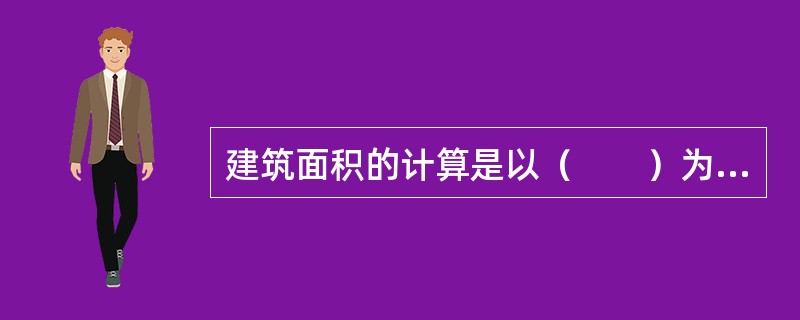 建筑面积的计算是以（　　）为基准的。