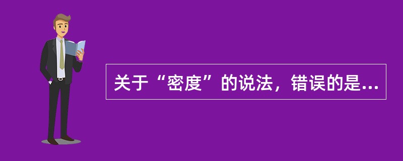 关于“密度”的说法，错误的是（　　）。[2013年真题]