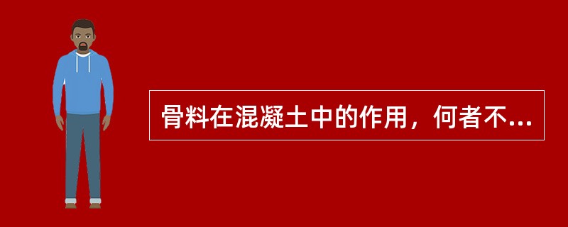 骨料在混凝土中的作用，何者不正确？（　　）