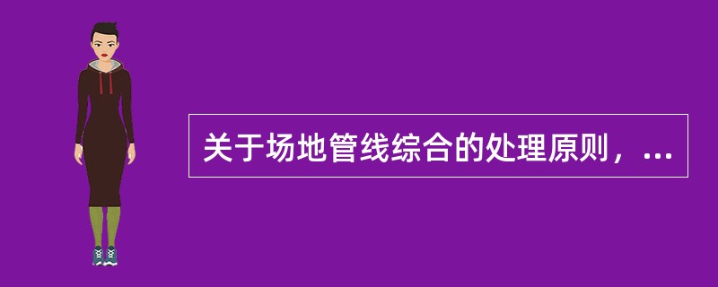 关于场地管线综合的处理原则，下述何者不正确?（　　）[2006年真题]