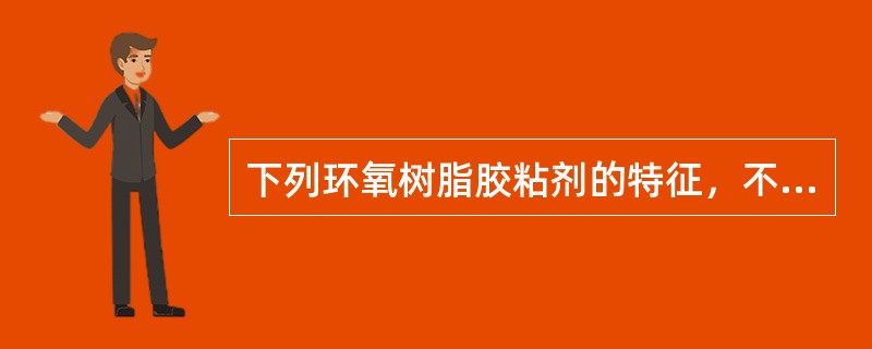 下列环氧树脂胶粘剂的特征，不正确的是（　　）。