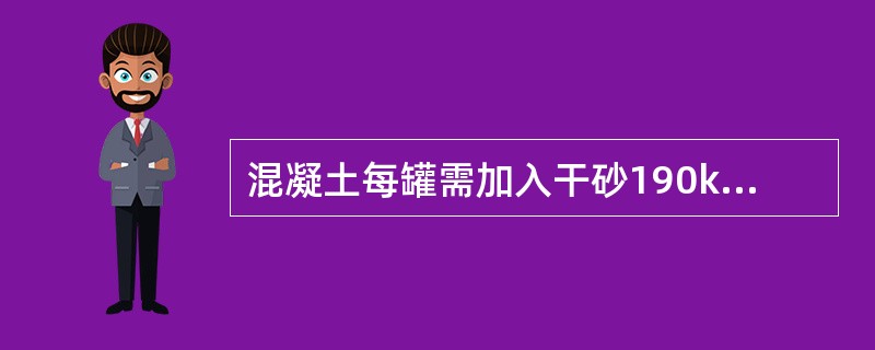 混凝土每罐需加入干砂190kg，若砂子含水率为5％，则每罐需加入湿砂的量是（　　）。[2012年真题]