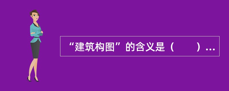 “建筑构图”的含义是（　　）。[2009年真题]