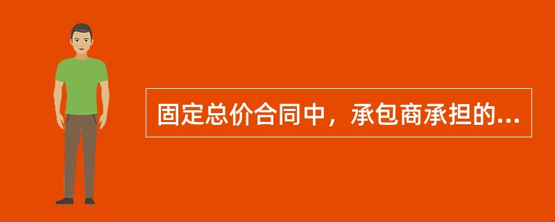 固定总价合同中，承包商承担的价格风险是（　　）。