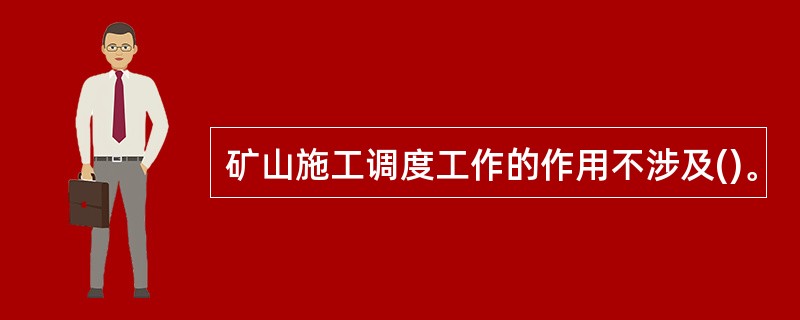 矿山施工调度工作的作用不涉及()。