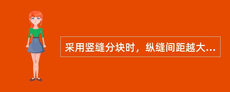 采用竖缝分块时，纵缝间距越大，则块体水平断面越(　　)，则纵缝数目和缝的总面积越(　　)。