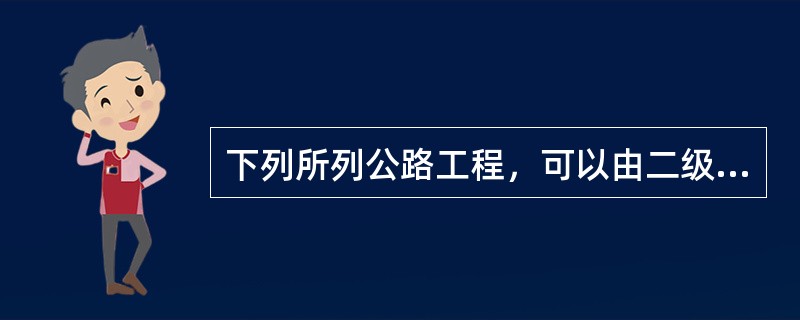 下列所列公路工程，可以由二级注册建造师(公路工程)担任其项目负责人的是（）。