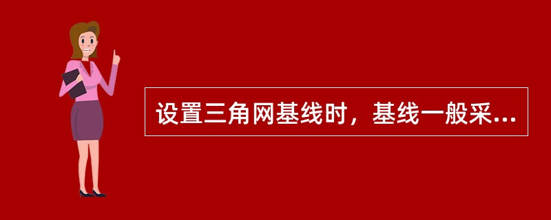 设置三角网基线时，基线一般采用(  )，其长度一般不小于桥轴长度的0.5～0.7倍。