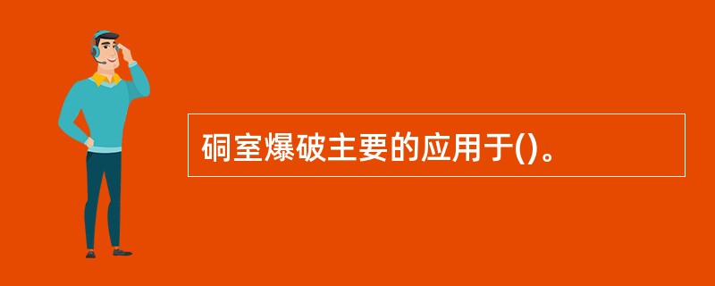 硐室爆破主要的应用于()。