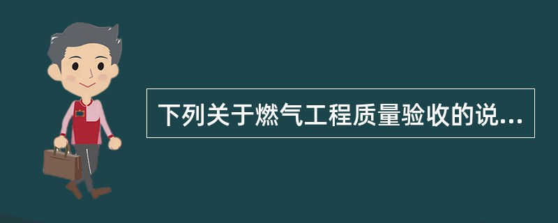 下列关于燃气工程质量验收的说法正确的是（　）。