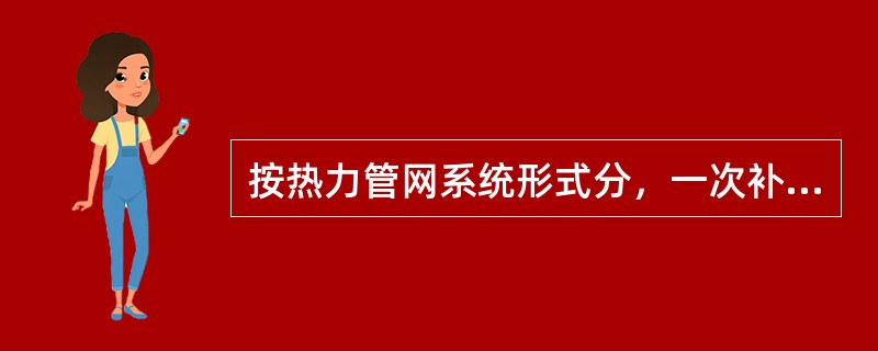 按热力管网系统形式分，一次补充热媒量大，直接消耗一次热媒，中间设备极少的是（　）。