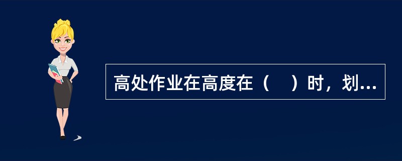 高处作业在高度在（　）时，划定为二级高处作业。