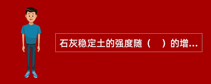 石灰稳定土的强度随（　）的增加而增长。