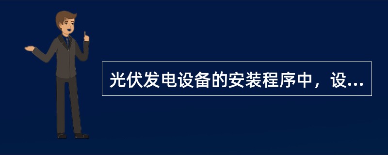 光伏发电设备的安装程序中，设备检查紧后工作是（　）