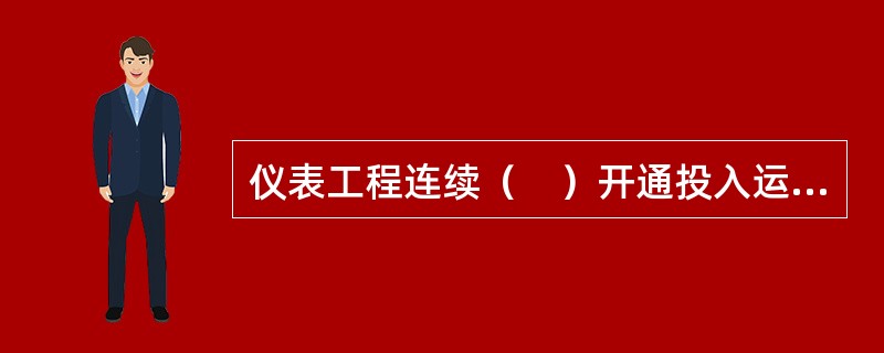 仪表工程连续（　）开通投入运行正常后，即具备交接验收条件。