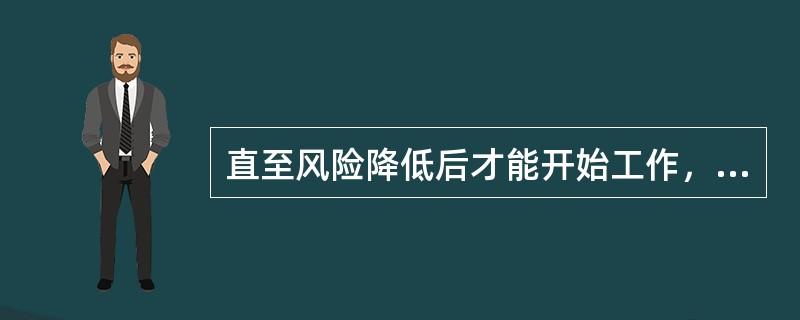 直至风险降低后才能开始工作，为降低风险有时必须配给大量的资源。这种控制措施针对于风险控制措施计划表中的()风险水平。