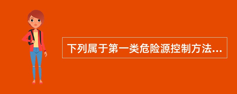 下列属于第一类危险源控制方法的是（　）。