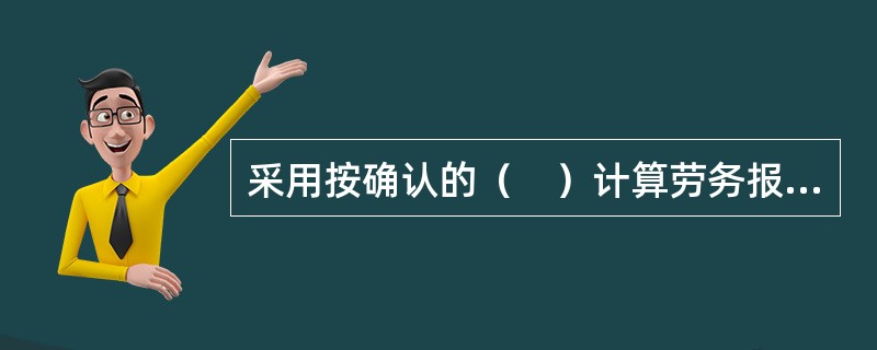 采用按确认的（　）计算劳务报酬的，由劳务分包人按月将完成的工程量报工程承包人，由工程承包人确认。