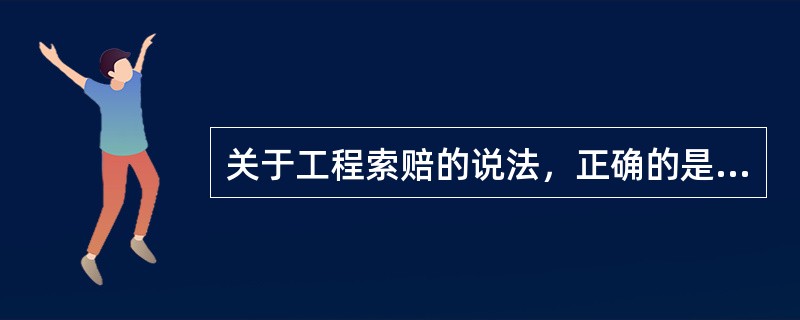 关于工程索赔的说法，正确的是（）。