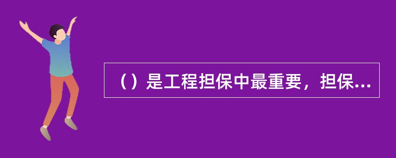 （）是工程担保中最重要，担保金额最大的工程担保。