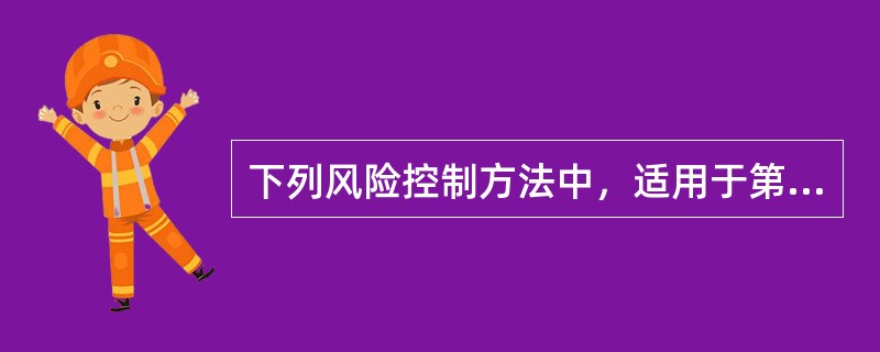 下列风险控制方法中，适用于第一类风险源控制的是（　　）。