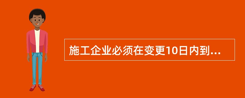 施工企业必须在变更10日内到原安全生产许可证颁发管理机关办理安全生产许可证变更手续的情形有()。