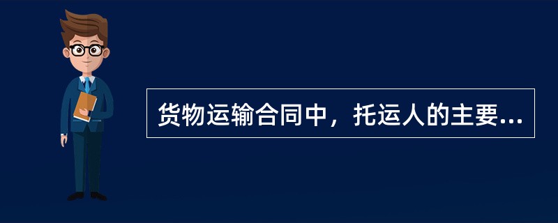 货物运输合同中，托运人的主要权利是（）。