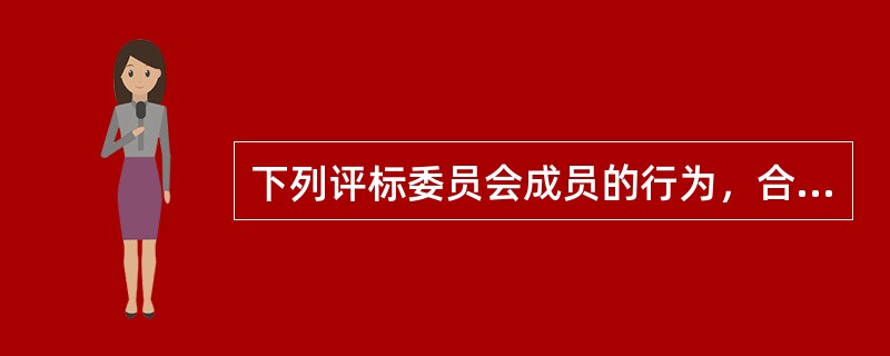 下列评标委员会成员的行为，合法的是（　　）。