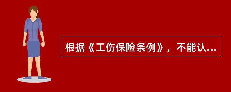 根据《工伤保险条例》，不能认定为工伤的情形是（　）。