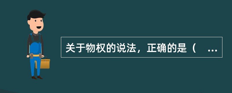 关于物权的说法，正确的是（　）。