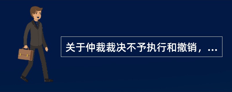 关于仲裁裁决不予执行和撤销，说法正确的是（）