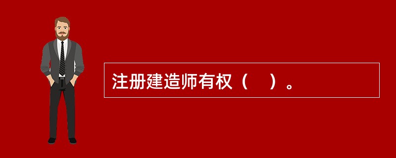 注册建造师有权（　）。