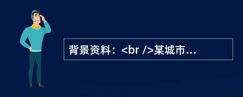 背景资料：<br />某城市燃气管道工程，DN400，长4．6km，管材为普通碳素钢管。管线有一处需跨越护城河，有三处横穿城市支路。城市支路路宽20～30m。管道埋深0．8m。地表以下2m