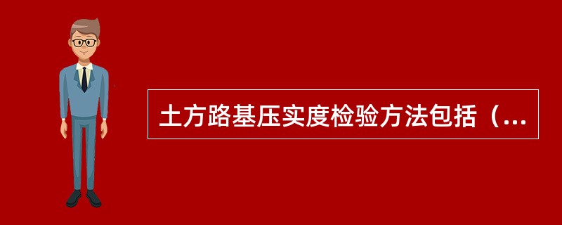 土方路基压实度检验方法包括（　）。