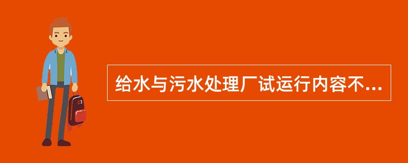 给水与污水处理厂试运行内容不包括()。