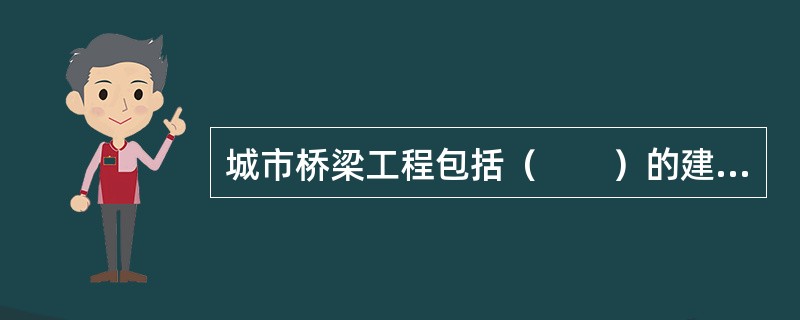城市桥梁工程包括（　　）的建设.养护与维修工程。