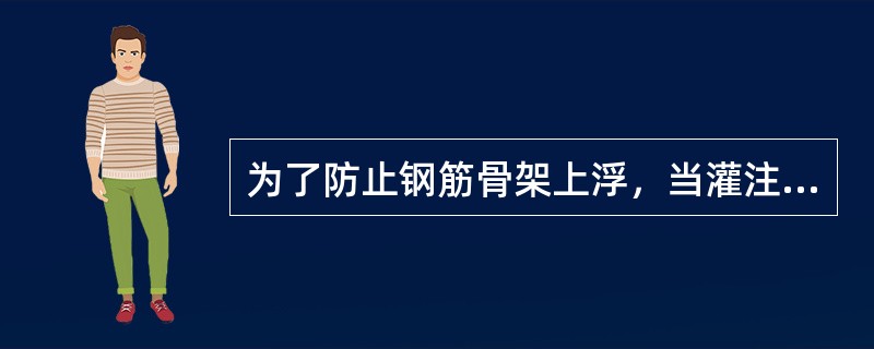 为了防止钢筋骨架上浮，当灌注的混凝土面距钢筋骨架底部1m左右时，应（  ）。