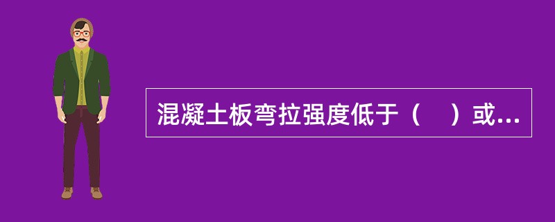 混凝土板弯拉强度低于（　）或抗压强度低于（　）时，严禁受冻。