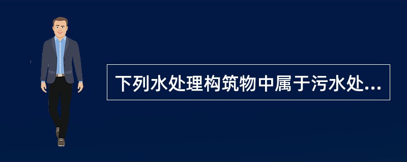 下列水处理构筑物中属于污水处理构筑物的是（）。