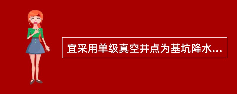 宜采用单级真空井点为基坑降水的前提条件有（）。