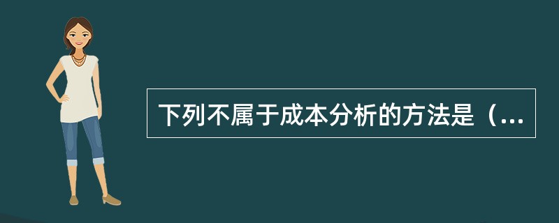 下列不属于成本分析的方法是（　）。