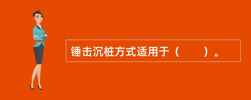 锤击沉桩方式适用于（　　）。