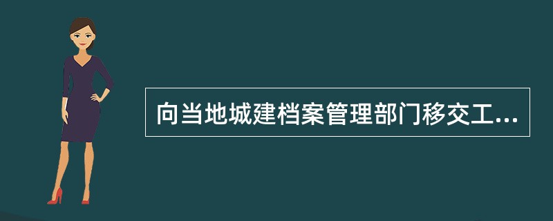 向当地城建档案管理部门移交工程竣工档案的责任单位是（　　）。