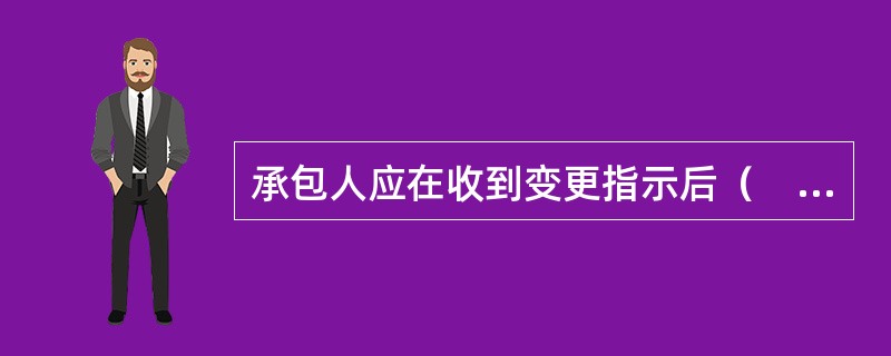 承包人应在收到变更指示后（　）天内，向监理人提交变更估价申请。