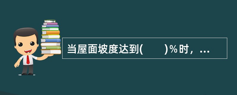 当屋面坡度达到(　　)％时，卷材必须采取满粘和钉压固定措施。